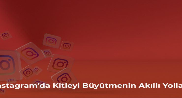 Instagram’da Kitleyi Büyütmenin Akıllı Yolları